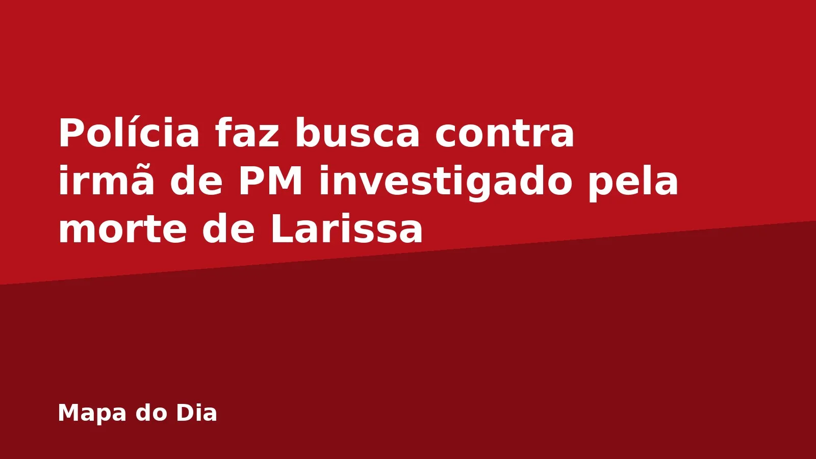 Polícia faz busca contra irmã de PM investigado pela morte de Larissa