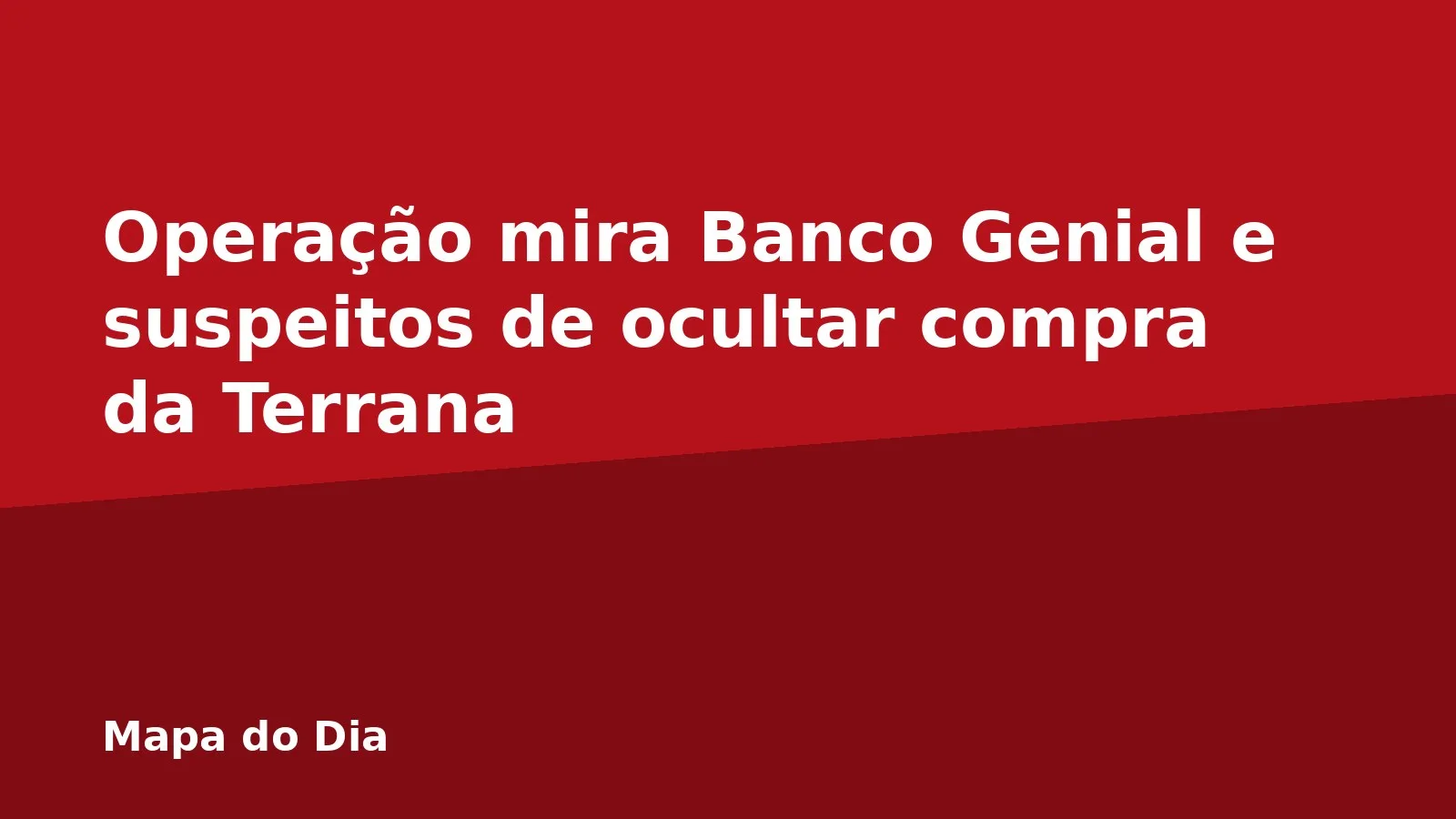 Operação mira Banco Genial e suspeitos de ocultar compra da Terrana