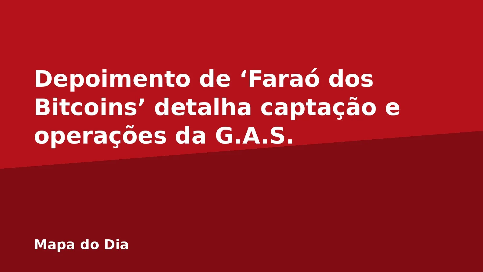 Depoimento de ‘Faraó dos Bitcoins’ detalha captação e operações da G.A.S.
