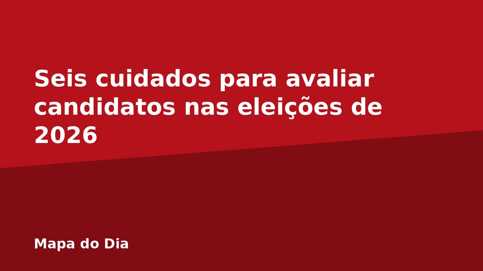 Seis cuidados para avaliar candidatos nas eleições de 2026